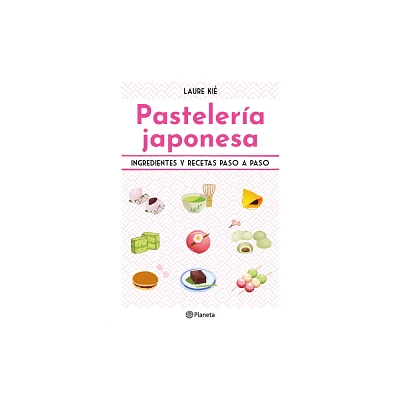 Pastelera Japonesa: Ingredientes Y Recetas Paso a Paso / Sweet and Easy Japanese Desserts - by Laure Ki (Paperback)