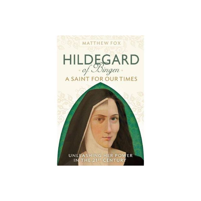 Hildegard of Bingen: A Saint for Our Times - by Matthew Fox (Paperback)