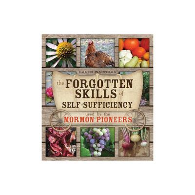 The Forgotten Skills of Self-Sufficiency Used by the Mormon Pioneers - by Caleb Warnock (Paperback)