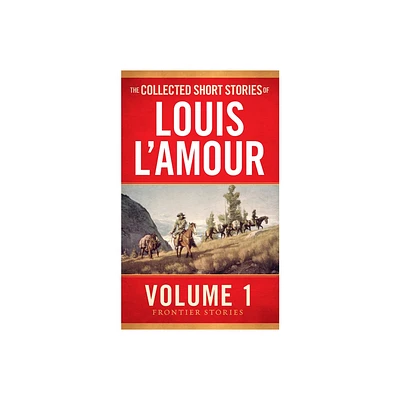 The Collected Short Stories of Louis lAmour, Volume 1 - (Frontier Stories) by Louis LAmour (Paperback)