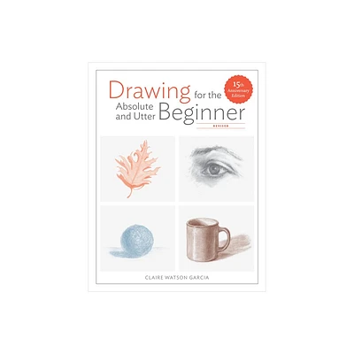 Drawing for the Absolute and Utter Beginner, Revised - by Claire Watson Garcia (Paperback)