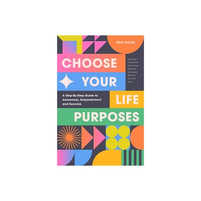 Choose Your Life Purposes - by Eric Maisel (Paperback)