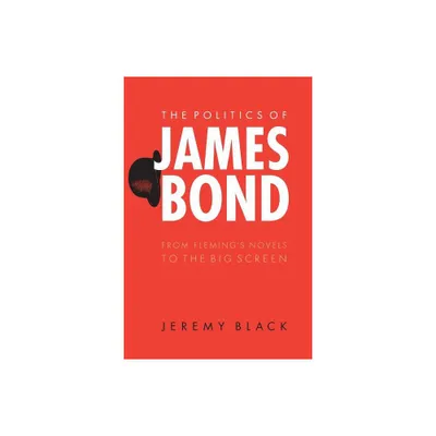 The Politics of James Bond - by Jeremy Black (Paperback)