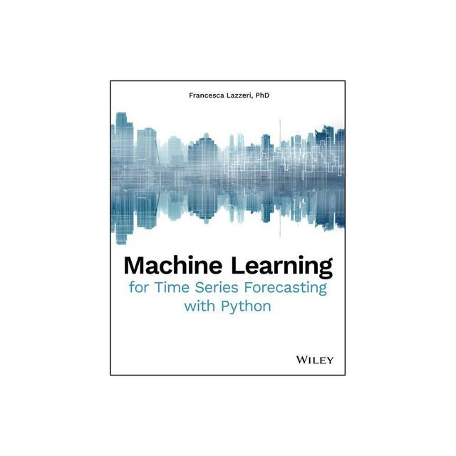 Machine Learning for Time Series Forecasting with Python - by Francesca Lazzeri (Paperback)