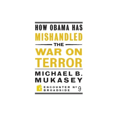 How Obama Has Mishandled the War on Terror - (Encounter Broadsides) by Michael Bernard Mukasey (Paperback)