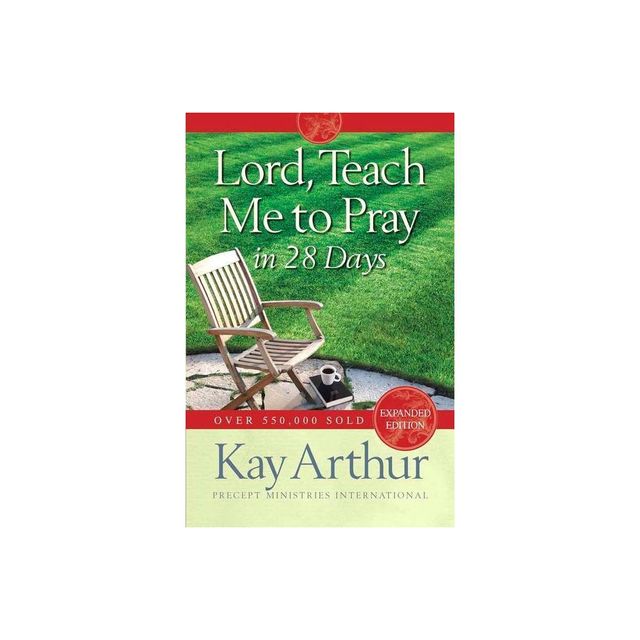 Lord, Teach Me to Pray in 28 Days (Expanded, Revised) - by Kay Arthur (Paperback)