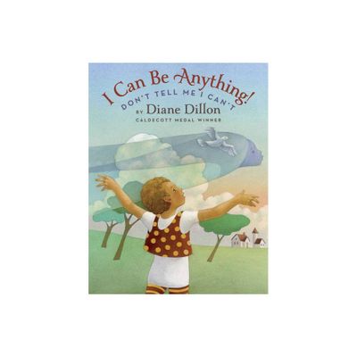 I Can Be Anything! Dont Tell Me I Cant - by Diane Dillon (Hardcover)