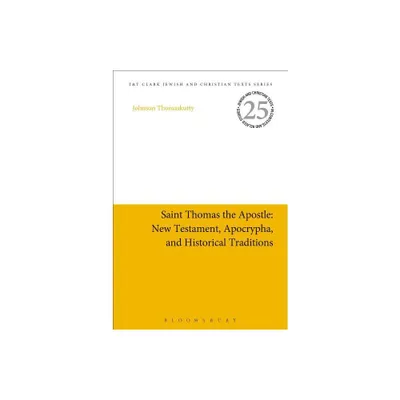 Saint Thomas the Apostle: New Testament, Apocrypha, and Historical Traditions - (Jewish and Christian Texts) by Johnson Thomaskutty (Paperback)