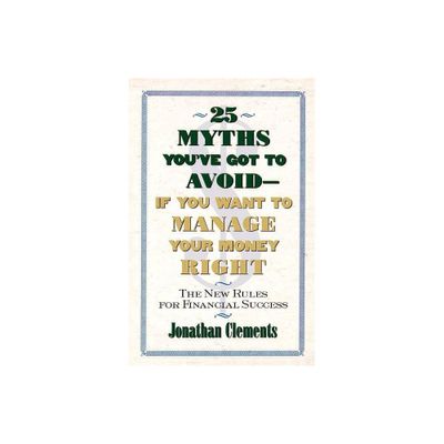 25 Myths Youve Got to Avoid--If You Want to Manage Your Money Right - by Jonathan Clements (Paperback)