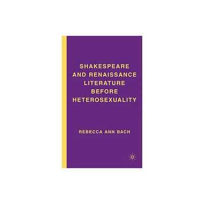 Shakespeare and Renaissance Literature Before Heterosexuality - Annotated by R Bach (Hardcover)