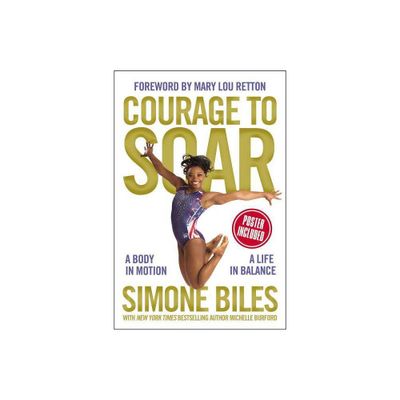 Courage to Soar: A Body in Motion, A Life in Balance (Hardcover) by Simone Biles, Mary Lou Retton, Michelle Burford