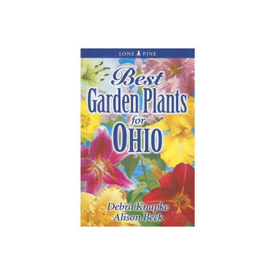 Best Garden Plants for Ohio - by Debra Knapke & Alison Beck (Paperback)