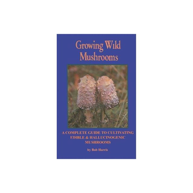 Growing Wild Mushrooms - 2nd Edition by Bob Harris (Paperback)