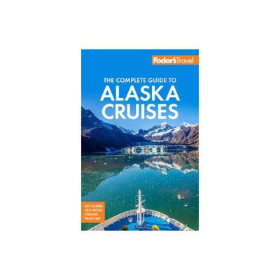 Fodors the Complete Guide to Alaska Cruises - (Full-Color Travel Guide) 4th Edition by Fodors Travel Guides (Paperback)