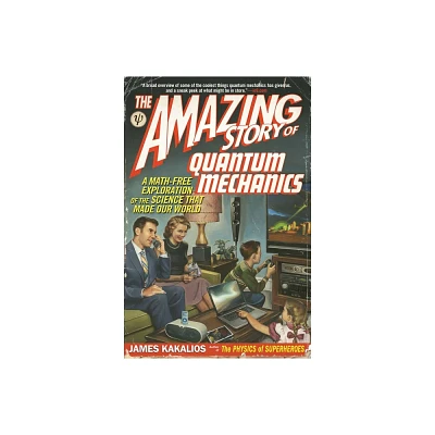 The Amazing Story of Quantum Mechanics - by James Kakalios (Paperback)