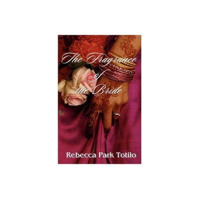 The Fragrance of the Bride - by Rebecca Park Totilo (Paperback)