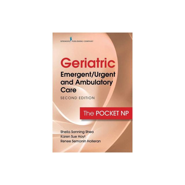 Geriatric Emergent/Urgent and Ambulatory Care - 2nd Edition by Sheila Sanning Shea & Karen Sue Hoyt (Spiral Bound)