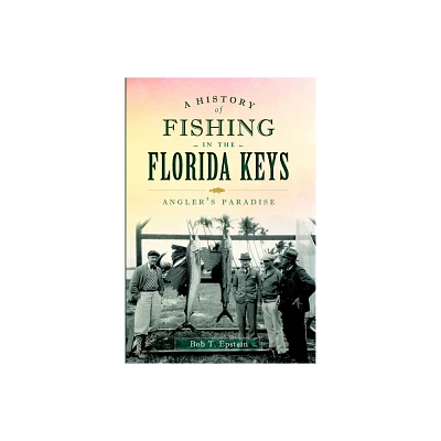 A History of Fishing in the Florida Keys - (Sports) by Robert T Epstein (Paperback)