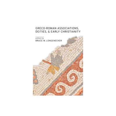 Greco-Roman Associations, Deities, and Early Christianity - by Bruce W Longenecker (Paperback)