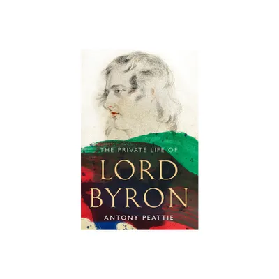 The Private Life of Lord Byron - by Antony Peattie (Hardcover)