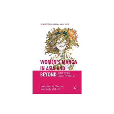 Womens Manga in Asia and Beyond - (Palgrave Studies in Comics and Graphic Novels) by Fusami Ogi & Rebecca Suter & Kazumi Nagaike & John a Lent