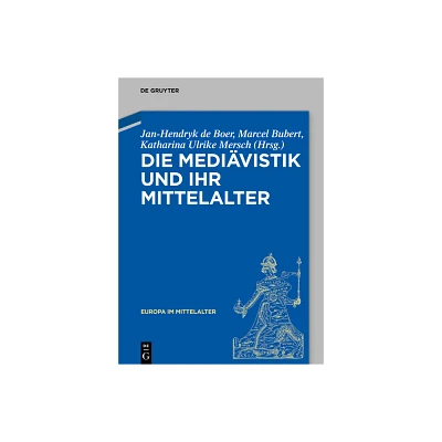 Die Medivistik Und Ihr Mittelalter - (Europa Im Mittelalter) by Jan-Hendryk de Boer & Marcel Bubert & Katharina Ulrike Mersch (Hardcover)