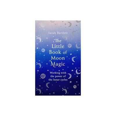 The Little Book of Moon Magic - by Sarah Bartlett (Hardcover)