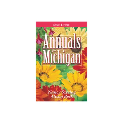 Annuals for Michigan - (Annuals for . . .) by Nancy Szerlag & Alison Beck (Paperback)