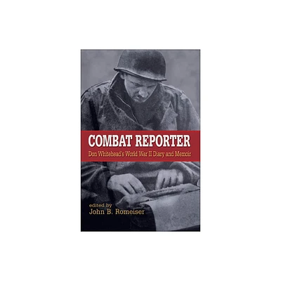 Combat Reporter - (World War II: The Global, Human, and Ethical Dimension) by Don Whitehead (Hardcover)