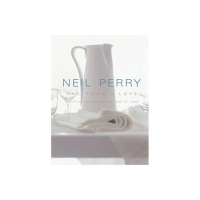 The Food I Love - by Neil Perry (Paperback)