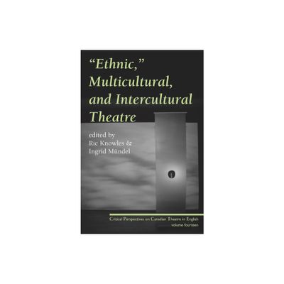 Ethnic, Multicultural, and Intercultural Theatre - (Critical Perspectives on Canadian Theatre in English) by Ric Knowles & Ingrid Mndel (Paperback)