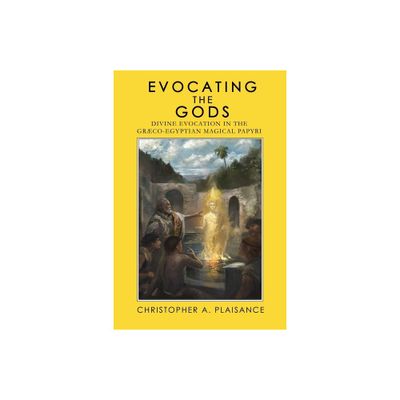 Evocating the Gods - (Theurgy) by Christopher A Plaisance (Paperback)