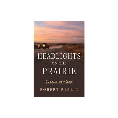 Headlights on the Prairie - by Robert Rebein (Paperback)