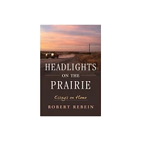 Headlights on the Prairie - by Robert Rebein (Paperback)