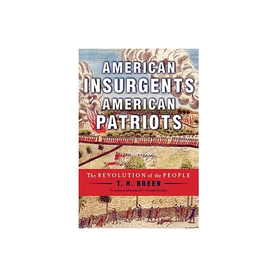 American Insurgents, American Patriots - by T H Breen (Paperback)