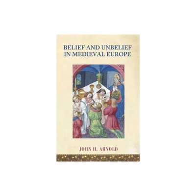 Belief and Unbelief in Medieval Europe - by John H Arnold (Paperback)