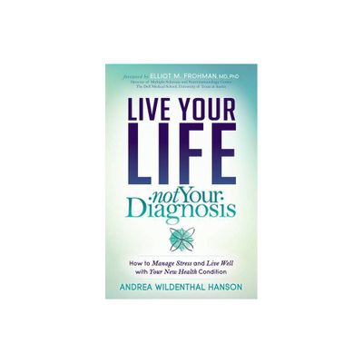 Live Your Life, Not Your Diagnosis - by Andrea Wildenthal Hanson (Paperback)