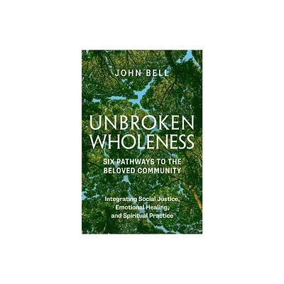 Unbroken Wholeness: Six Pathways to the Beloved Community - by John Bell (Paperback)