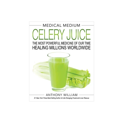 Medical Medium Celery Juice : The Most Powerful Medicine Of Our Time Healing Millions Worldwide - By Anthony William ( Hardcover )