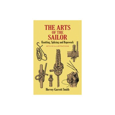 The Arts of the Sailor - (Dover Maritime) by Hervey Garrett Smith (Paperback)