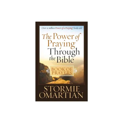 The Power of Praying Through the Bible Book of Prayers - by Stormie Omartian (Paperback)