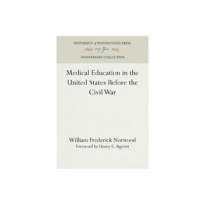 Medical Education in the United States Before the Civil War - (Anniversary Collection) by William Frederick Norwood (Hardcover)