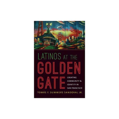 Latinos at the Golden Gate - by Toms F Summers Sandoval (Paperback)