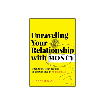 Unraveling Your Relationship with Money - by Shannah Game (Hardcover)