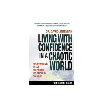 Living with Confidence in a Chaotic World Bible Study Participants Guide - by David Jeremiah (Paperback)