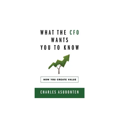 What the CFO Wants You to Know - by Charles Asubonten (Paperback)