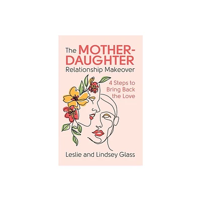 The Mother-Daughter Relationship Makeover - by Leslie Glass & Lindsey Glass (Paperback)