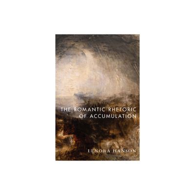 The Romantic Rhetoric of Accumulation - by Lenora Hanson (Paperback)