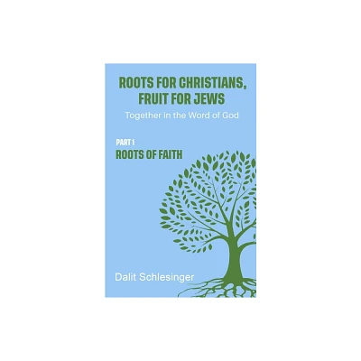 Roots for Christians, Fruit for Jews Part 1 Roots of Faith - by Dalit Schlesinger (Paperback)