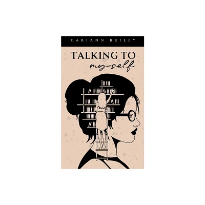 Talking To Myself - by Cariann Briley (Paperback)